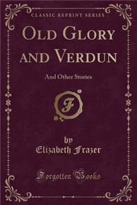 Old Glory and Verdun: And Other Stories (Classic Reprint)