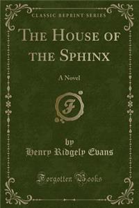 The House of the Sphinx: A Novel (Classic Reprint)
