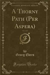 A Thorny Path (Per Aspera), Vol. 1 of 2 (Classic Reprint)