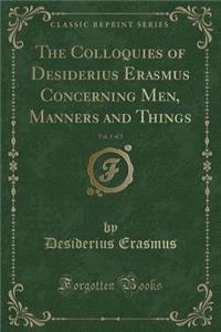 The Colloquies of Desiderius Erasmus Concerning Men, Manners and Things, Vol. 1 of 3 (Classic Reprint)
