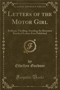 Letters of the Motor Girl: Brilliant, Thrilling, Startling the Breeziest Bunch of Letters Ever Published (Classic Reprint)