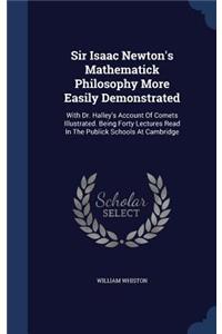 Sir Isaac Newton's Mathematick Philosophy More Easily Demonstrated