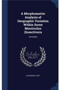 A Morphometric Analysis of Geographic Variation Within Sorex Monticolus (Insectivora