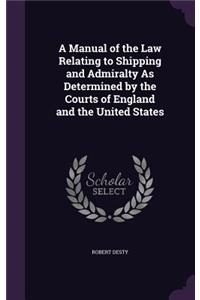 A Manual of the Law Relating to Shipping and Admiralty as Determined by the Courts of England and the United States