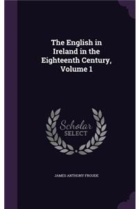 The English in Ireland in the Eighteenth Century, Volume 1