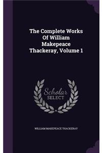 The Complete Works of William Makepeace Thackeray, Volume 1