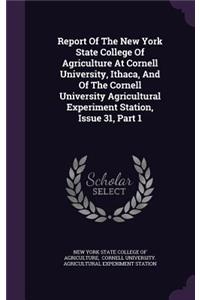 Report of the New York State College of Agriculture at Cornell University, Ithaca, and of the Cornell University Agricultural Experiment Station, Issue 31, Part 1