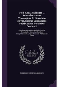 Frid. Andr. Hallbauer ... Animadversiones Theologicae in Licentiam Novas, Easque Germanicas Sacri Codicis Versiones Condendi