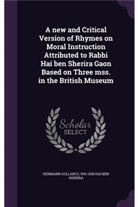 A new and Critical Version of Rhymes on Moral Instruction Attributed to Rabbi Hai ben Sherira Gaon Based on Three mss. in the British Museum