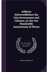 Address Deliveredbefore the City Government and Citizens, on the Two Hundredth Anniversary of Worce