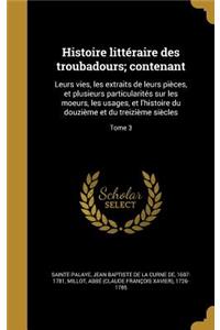 Histoire littéraire des troubadours; contenant