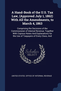 A Hand-Book of the U.S. Tax Law, (Approved July 1, 1862) With All the Amendments, to March 4, 1863