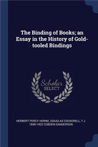 The Binding of Books; An Essay in the History of Gold-Tooled Bindings