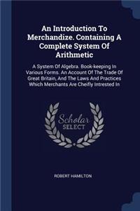 Introduction To Merchandize. Containing A Complete System Of Arithmetic