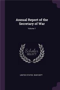 Annual Report of the Secretary of War; Volume 1