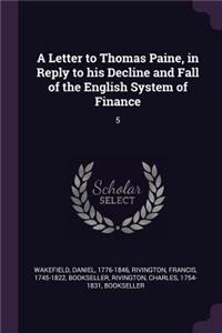Letter to Thomas Paine, in Reply to his Decline and Fall of the English System of Finance