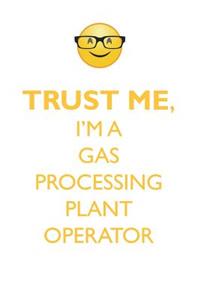 Trust Me, I'm a Gas Processing Plant Operator Affirmations Workbook Positive Affirmations Workbook. Includes: Mentoring Questions, Guidance, Supporting You.