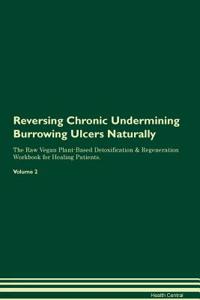 Reversing Chronic Undermining Burrowing Ulcers Naturally the Raw Vegan Plant-Based Detoxification & Regeneration Workbook for Healing Patients. Volume 2