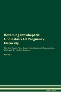 Reversing Intrahepatic Cholestasis Of Pregnancy Naturally The Raw Vegan Plant-Based Detoxification & Regeneration Workbook for Healing Patients. Volume 2