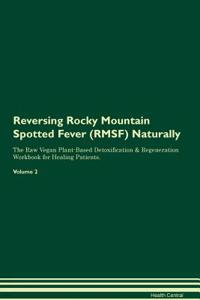 Reversing Rocky Mountain Spotted Fever (RMSF) Naturally The Raw Vegan Plant-Based Detoxification & Regeneration Workbook for Healing Patients. Volume 2