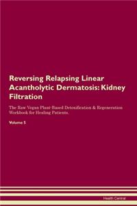 Reversing Relapsing Linear Acantholytic Dermatosis: Kidney Filtration The Raw Vegan Plant-Based Detoxification & Regeneration Workbook for Healing Patients. Volume 5