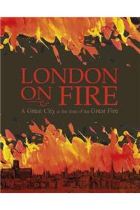 London on Fire: A Great City at the Time of the Great Fire
