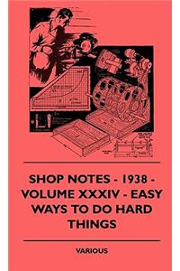 Shop Notes - 1938 - Volume XXXIV - Easy Ways To Do Hard Things