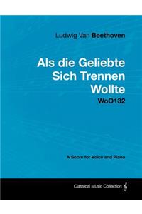 Ludwig Van Beethoven - Als Die Geliebte Sich Trennen Wollte - WoO132 - A Score for Voice and Piano