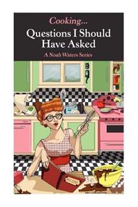 Cooking...Questions I Should Have Asked