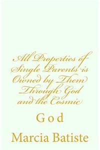 All Properties of Single Parents is Owned by Them Through God and the Cosmic