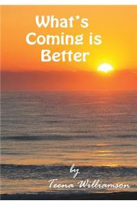 What's Coming Is Better