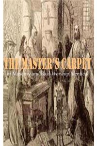 The Master's Carpet: Or Masonry and Baal-Worship Identical