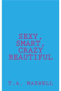 Sexy, Smart, Crazy Beautiful