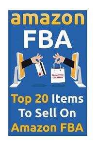 Amazon Fba: Top 20 Items to Sell on Amazon Fba: (Amazon Fba Books, Amazon Fba Business, Amazon Fba Selling)