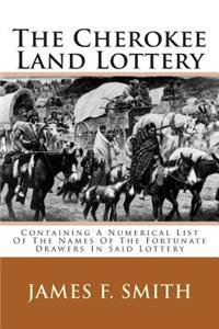 The Cherokee Land Lottery: Containing a Numerical List of the Names of the Fortunate Drawers in Said Lottery: Containing a Numerical List of the Names of the Fortunate Drawers in Said Lottery