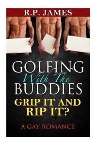 Golfing with the Buddies- Grip It and Rip It?