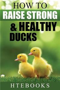 How To Raise Strong & Healthy Ducks