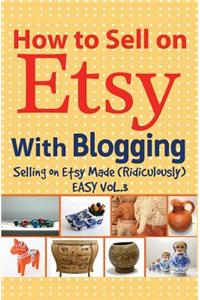 How to Sell on Etsy with Blogging: Selling on Etsy Made Ridiculously Easy Vol.3