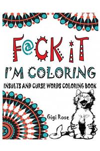 F@ck it - I'm Coloring: Insults and Curse Words coloring book