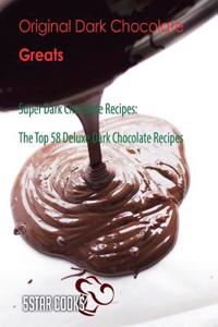 Original Dark Chocolate Greats: Super Dark Chocolate Recipes, the Top 58 Deluxe Dark Chocolate Recipes