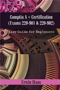 Comptia A+ Certification (Exams 220-901 & 220-902): Easy Guide for Beginners