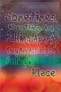 Sometimes when things are falling apart they may actually be falling in place
