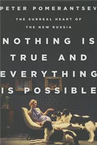 Nothing Is True and Everything Is Possible: The Surreal Heart of the New Russia