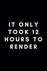 It Only Took 12 Hours To Render