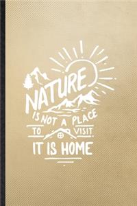 Nature Is Not a Place to Visit It Is Home