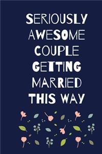 Seriously Awesome Couple Getting Married This Way notebook