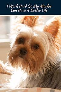 I Work Hard So My Morkie Can Have A Better Life