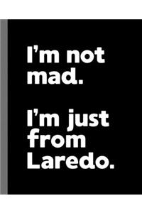 I'm not mad. I'm just from Laredo.