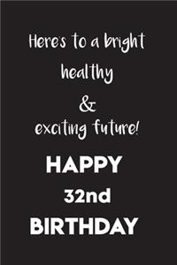 Here's to a bright, healthy and exciting future! Happy 32nd birthday!