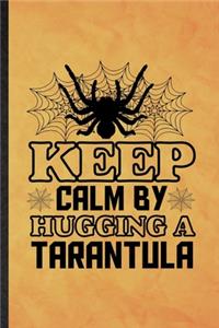 Keep Calm by Hugging a Tarantula